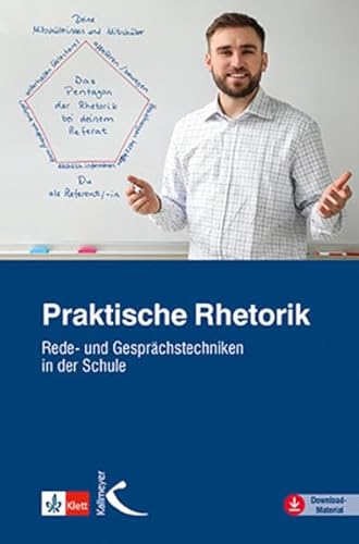 Praktische Rhetorik: Rede- und Gesprächstechniken in der Schule Praktische Rhetorik: Rede- und Gesprächstechniken in der Schule