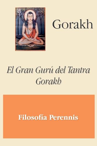 Gorakh: El Gran Gurú del Tantra Gorakh von Filosofía Perennis