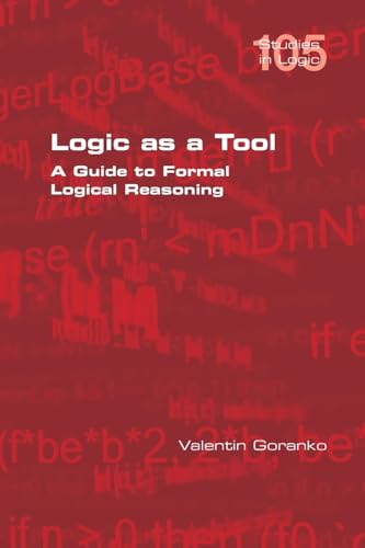 Logic as a Tool: A Guide to Formal Logical Reasoning Logic as a Tool: A Guide to Formal Logical Reasoning von College Publications