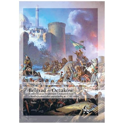 Belgrad 16 VIII 1717: Ostatni triumf Eugeniusza Sabaudzkiego Belgrad 16 VIII 1717: Ostatni triumf Eugeniusza Sabaudzkiego von Inforteditions