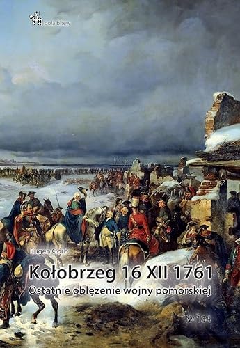 Kołobrzeg 16 XII 1761. Ostatnie oblężenie wojny pomorskiej (POLA BITEW) von Inforteditions