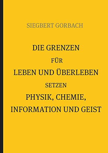 Die Grenzen für Leben und Überleben setzen Physik, Chemie, Informtion und Geist von Books on Demand