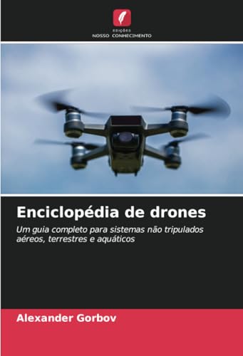 Enciclopédia de drones: Um guia completo para sistemas não tripulados aéreos, terrestres e aquáticos von Edições Nosso Conhecimento