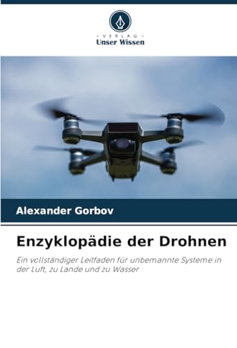 Enzyklopädie der Drohnen: Ein vollständiger Leitfaden für unbemannte Systeme in der Luft, zu Lande und zu Wasser von Verlag Unser Wissen