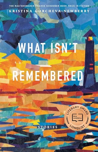 What Isn't Remembered: Stories (The Raz/Shumaker Prairie Schooner Book Prize in Fiction)