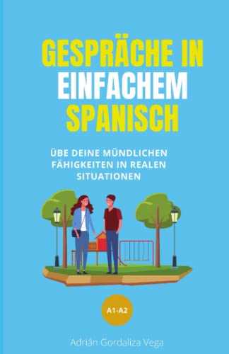 Gespräche in einfachem Spanisch: Üben Sie Ihre mündlichen Fähigkeiten mit Gesprächen in realen Situationen von Independently published