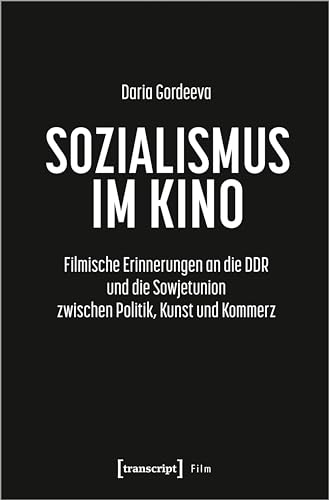 Sozialismus im Kino: Filmische Erinnerungen an die DDR und die Sowjetunion zwischen Politik, Kunst und Kommerz von Transcript Verlag