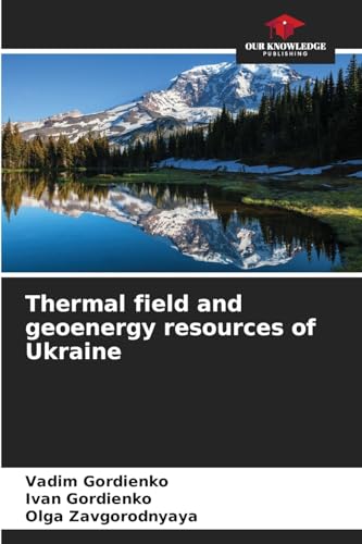Thermal field and geoenergy resources of Ukraine: DE von Our Knowledge Publishing