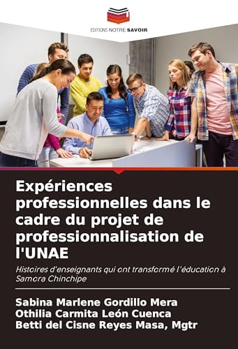 Expériences professionnelles dans le cadre du projet de professionnalisation de l'UNAE: Histoires d'enseignants qui ont transformé l'éducation à Samora Chinchipe von Editions Notre Savoir