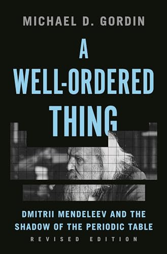 A Well-Ordered Thing: Dmitrii Mendeleev and the Shadow of the Periodic Table, Revised Edition