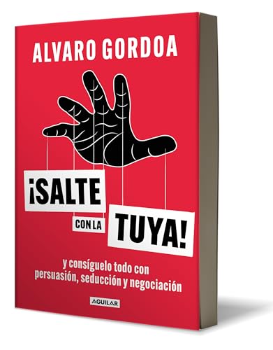 Salte con la tuya / Get Your Way!: Y consiguelo todo con persuasion, seduccion y negociacion
