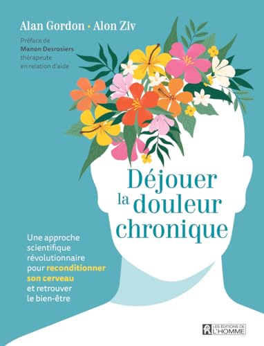 Déjouer la douleur chronique - Une approche scientifique révolutionnaire pour reconditionner son cerveau et retrouver le bien-être Déjouer la douleur chronique - Une approche scientifique révolutionnaire pour reconditionner son cerveau et retrouver le bien-être