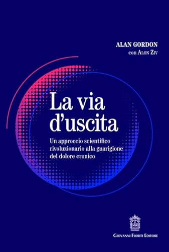 La via d'uscita. Un approccio rivoluzionario e scientificamente provato alla guarigione del dolore cronico von Giovanni Fioriti Editore