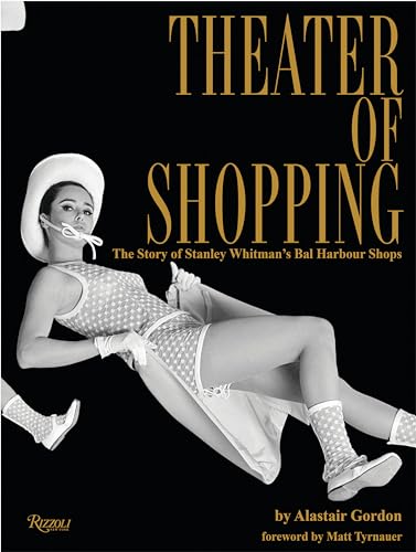 Theater of Shopping: The Story of Stanley Whitman's Bal Harbour Shops von Rizzoli