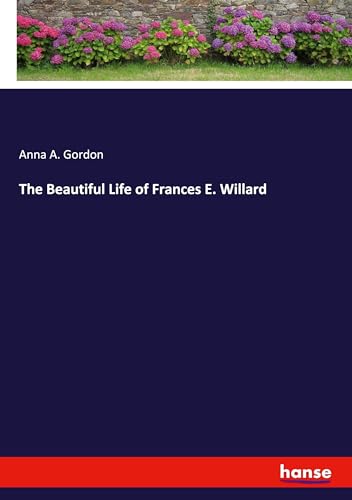 The Beautiful Life of Frances E. Willard: DE von hansebooks