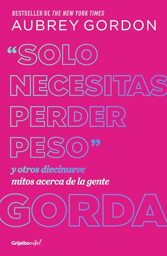 Solo Necesitas Perder Peso Y Otros Diecinueve Mitos Acerca de la Gente Gorda / Y Ou Just Need to Lose Weight von Grijalbo