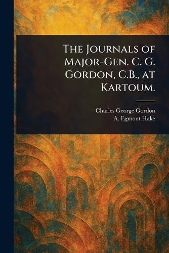 The Journals of Major-Gen. C. G. Gordon, C.B., at Kartoum. von Anson Street Press