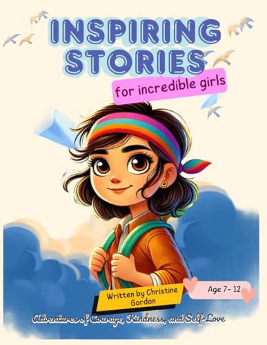 Inspiring Stories for Incredible Girls: A heartwarming collection of short stories teaching confidence, kindness, courage, and creativity to girls ages 7-12 through magical and empowering adventures. von Independently published