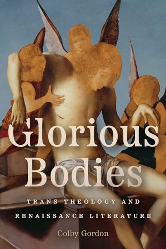 Glorious Bodies: Trans Theology and Renaissance Literature von University of Chicago Press