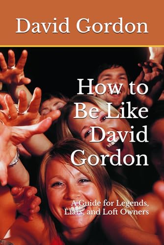 How to Be Like David Gordon: A Guide for Legends, Liars, and Loft Owners von Independently published