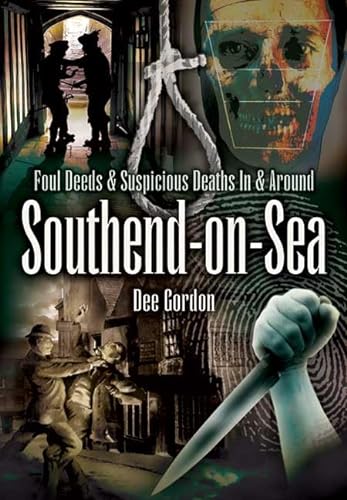 Foul Deeds and Suspicious Deaths in and Around Southend-on-Sea von Wharncliffe Books