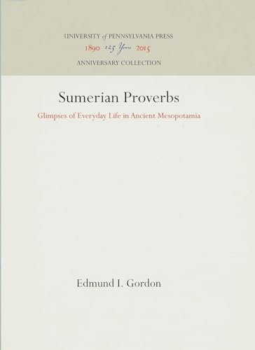 Sumerian Proverbs: Glimpses of Everyday Life in Ancient Mesopotamia (Anniversary Collection)