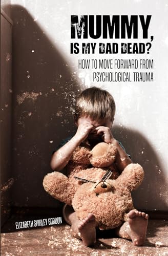 Mummy, is My Dad Dead?: How to Move Forward From Psychological Trauma von Self Published