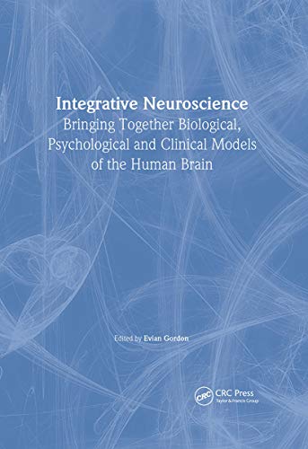 Integrative Neuroscience: Bringing Together Biological, Psychological and Clinical Models of the Human Brain