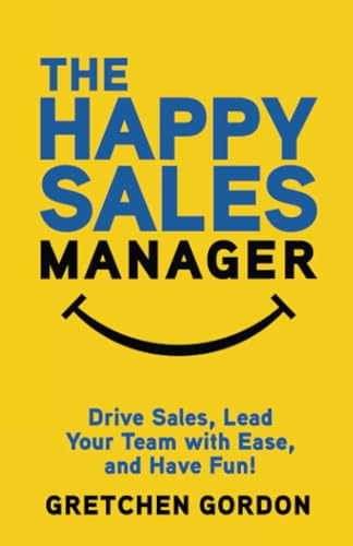 The Happy Sales Manager: Drive Sales, Lead Your Team with Ease, and Have Fun!
