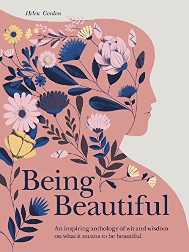 Being Beautiful: An inspiring anthology of wit and wisdom on what it means to be beautiful von White Lion Publishing