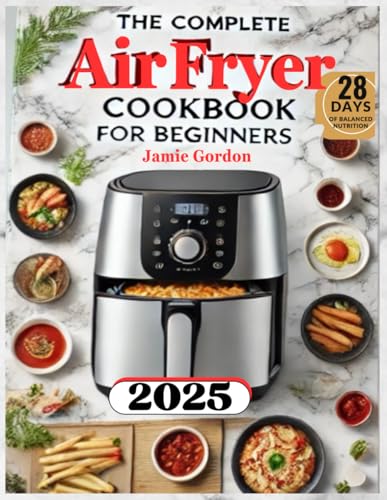 The Complete Air Fryer Cookbook For Beginners: Quick & Easy Recipes To Make Healthy And Crispy Dishes Everyday von Independently published