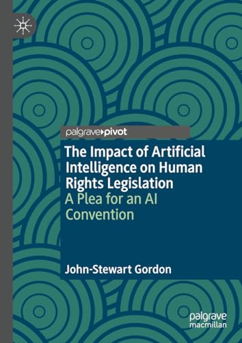 The Impact of Artificial Intelligence on Human Rights Legislation: A Plea for an AI Convention von Palgrave Macmillan
