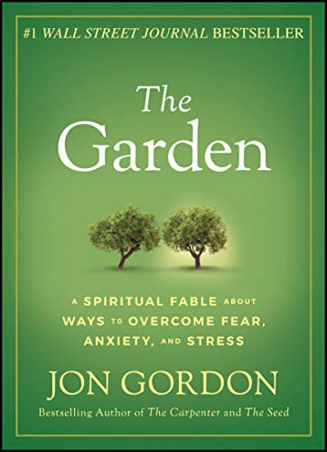 The Garden: A Spiritual Fable About Ways to Overcome Fear, Anxiety, and Stress (Jon Gordon) The Garden: A Spiritual Fable About Ways to Overcome Fear, Anxiety, and Stress (Jon Gordon)