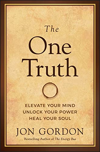 The One Truth: Elevate Your Mind, Unlock Your Power, Heal Your Soul (Jon Gordon) von Wiley