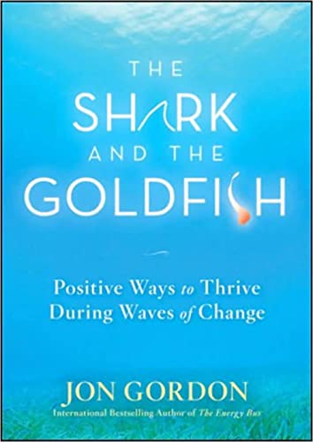 The Shark and the Goldfish: Positive Ways to Thrive During Waves of Change (Jon Gordon) von Wiley