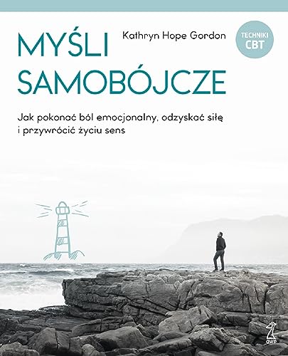 Myśli samobójcze: Jak pokonać ból emocjonalny, odzyskać siłę i przywrócić życiu sens Myśli samobójcze: Jak pokonać ból emocjonalny, odzyskać siłę i przywrócić życiu sens