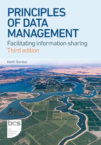 Principles of Data Management: Facilitating information sharing Principles of Data Management: Facilitating information sharing von BCS, The Chartered Institute for IT