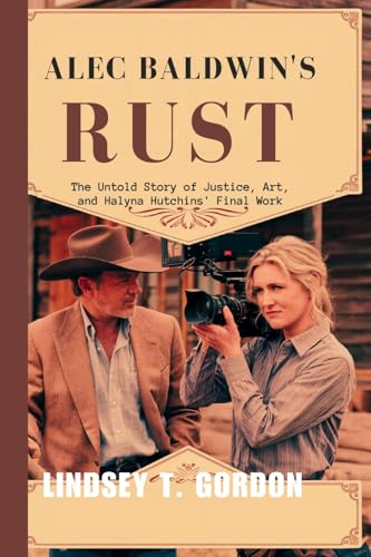 Alec Baldwin's Rust: The Untold Story of Justice, Art, and Halyna Hutchins' Final Work Alec Baldwin's Rust: The Untold Story of Justice, Art, and Halyna Hutchins' Final Work von Lindsey T. Gordon