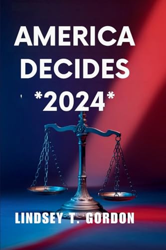 America Decides *2024*: Trump vs. Harris - A Defining Choice for the Nation's Future America Decides *2024*: Trump vs. Harris - A Defining Choice for the Nation's Future von Lindsey T. Gordon
