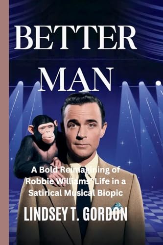 Better Man: A Bold Reimagining of Robbie Williams' Life in a Satirical Musical Biopic Better Man: A Bold Reimagining of Robbie Williams' Life in a Satirical Musical Biopic von Lindsey T. Gordon