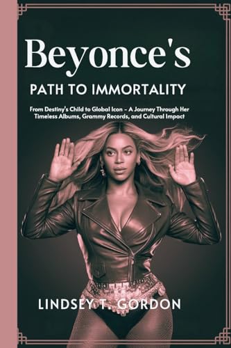 Beyoncé's Path to Immortality: From Destiny's Child to Global Icon - A Journey Through Her Timeless Albums, Grammy Records, and Cultural Impact Beyoncé's Path to Immortality: From Destiny's Child to Global Icon - A Journey Through Her Timeless Albums, Grammy Records, and Cultural Impact von Lindsey T. Gordon