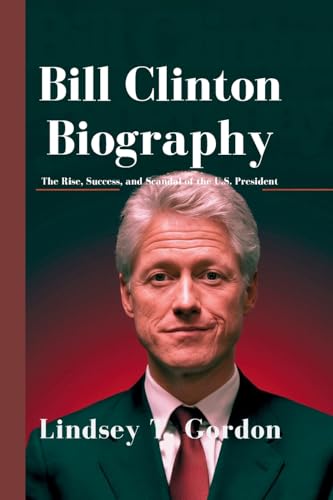 Bill Clinton Biography: The Rise, Success, and Scandal of the U.S. President Bill Clinton Biography: The Rise, Success, and Scandal of the U.S. President von Lindsey T. Gordon