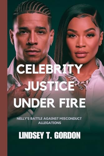 Celebrity Justice Under Fire: Nelly's Battle Against Misconduct Allegations von Lindsey T. Gordon