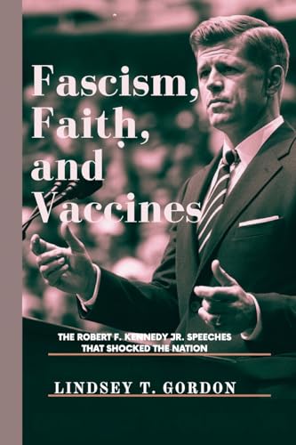 Fascism, Faith, and Vaccines: The Robert F. Kennedy Jr. Speeches That Shocked the Nation Fascism, Faith, and Vaccines: The Robert F. Kennedy Jr. Speeches That Shocked the Nation von Lindsey T. Gordon