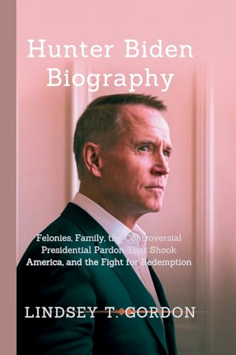 Hunter Biden Biography: Felonies, Family, the Controversial Presidential Pardon That Shook America, and the Fight for Redemption Hunter Biden Biography: Felonies, Family, the Controversial Presidential Pardon That Shook America, and the Fight for Redemption von Lindsey T. Gordon