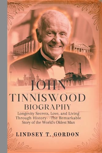 John Tinniswood Biography: Longevity Secrets, Love, and Living Through History-The Remarkable Story of the World's Oldest Man John Tinniswood Biography: Longevity Secrets, Love, and Living Through History-The Remarkable Story of the World's Oldest Man von Lindsey T. Gordon