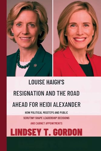 Louise Haigh's Resignation and the Road Ahead for Heidi Alexander: How Political Missteps and Public Scrutiny Shape Leadership Decisions and Cabinet Appointments Louise Haigh's Resignation and the Road Ahead for Heidi Alexander: How Political Missteps and Public Scrutiny Shape Leadership Decisions and Cabinet Appointments von Lindsey T. Gordon