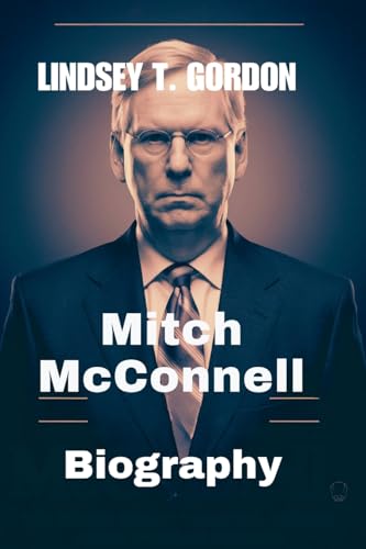 Mitch McConnell Biography: Power, Politics, and Legacy of America's Longest-Serving Senate Leader Mitch McConnell Biography: Power, Politics, and Legacy of America's Longest-Serving Senate Leader von Lindsey T. Gordon