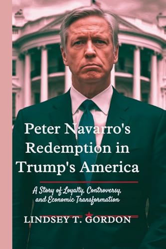 Peter Navarro's Redemption in Trump's America: A Story of Loyalty, Controversy, and Economic Transformation Peter Navarro's Redemption in Trump's America: A Story of Loyalty, Controversy, and Economic Transformation von Lindsey T. Gordon