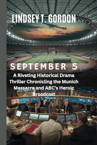 September 5: A Riveting Historical Drama Thriller Chronicling the Munich Massacre and ABC's Heroic Broadcast September 5: A Riveting Historical Drama Thriller Chronicling the Munich Massacre and ABC's Heroic Broadcast von Lindsey T. Gordon